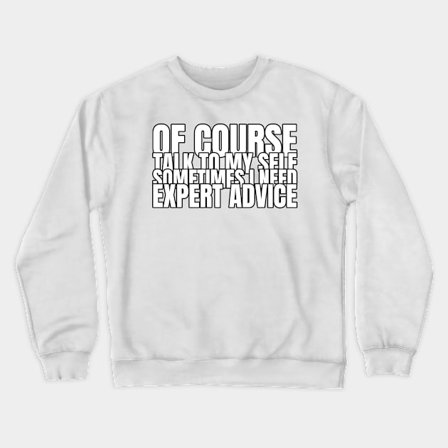 Of Course Talk To Myself, I Sometimes Need Expert Advice Crewneck Sweatshirt by Mint Tee